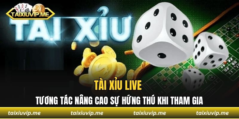 Tài Xỉu Live Tương Tác Nâng Cao Sự Hứng Thú Khi Tham Gia Tài xỉu live